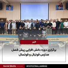 برگزاری دوره دانش افزایی پیش فصل مدارس فوتبال و فوتسال استان همدان