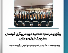برگزاری مراسم اختتامیه دوره مربیگری فوتسال سطح یک ایران در ملایر